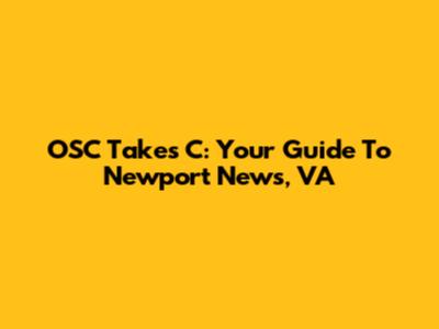 OSC Takes C: Your Guide To Newport News, VA