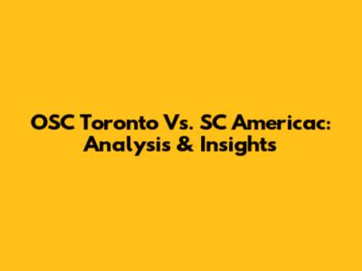 OSC Toronto Vs. SC Americac: Analysis & Insights