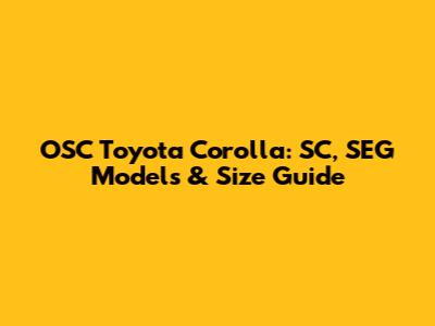 OSC Toyota Corolla: SC, SEG Models & Size Guide