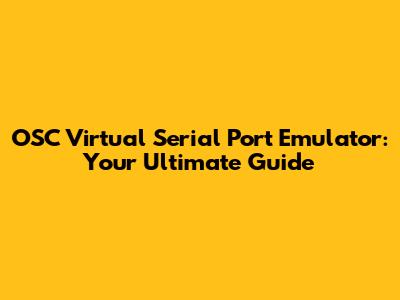 OSC Virtual Serial Port Emulator: Your Ultimate Guide