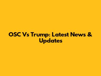 OSC Vs Trump: Latest News & Updates