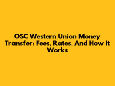 OSC Western Union Money Transfer: Fees, Rates, And How It Works