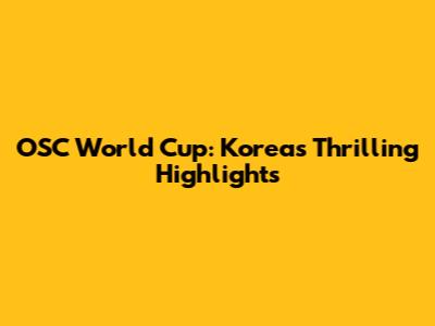 OSC World Cup: Korea's Thrilling Highlights