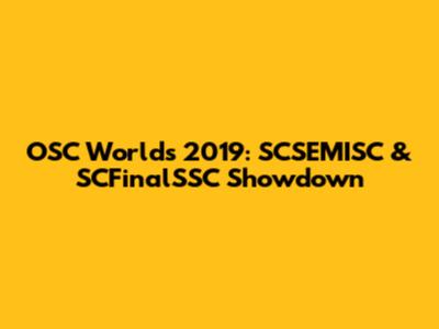 OSC Worlds 2019: SCSEMISC & SCFinalSSC Showdown