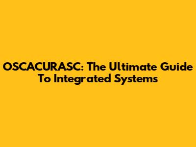 OSCACURASC: The Ultimate Guide To Integrated Systems