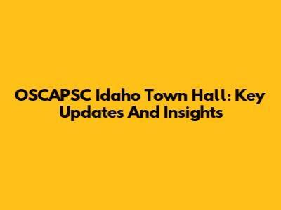 OSCAPSC Idaho Town Hall: Key Updates And Insights