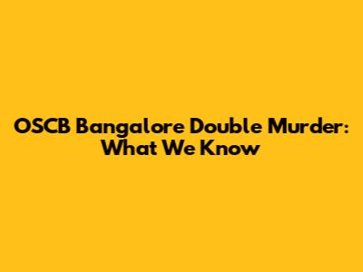 OSCB Bangalore Double Murder: What We Know