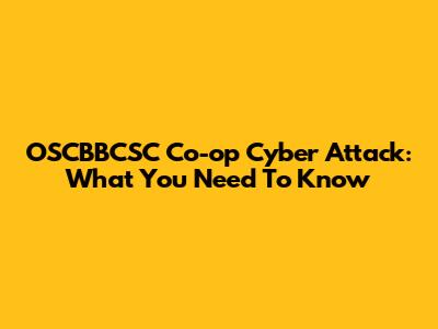 OSCBBCSC Co-op Cyber Attack: What You Need To Know