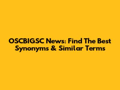 OSCBIGSC News: Find The Best Synonyms & Similar Terms