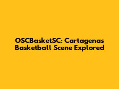 OSCBasketSC: Cartagena's Basketball Scene Explored