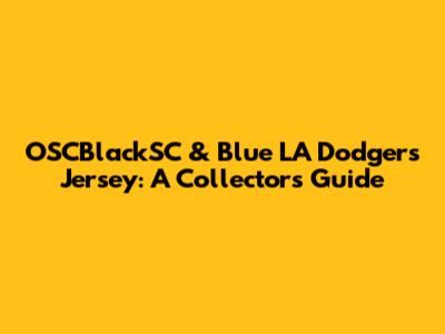 OSCBlackSC & Blue LA Dodgers Jersey: A Collector's Guide
