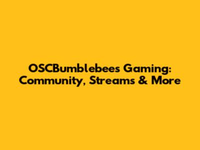 OSCBumblebees Gaming: Community, Streams & More