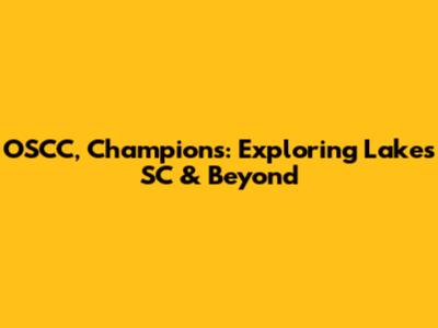 OSCC, Champions: Exploring Lakes SC & Beyond
