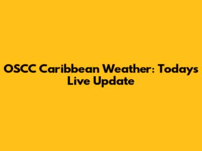 OSCC Caribbean Weather: Today's Live Update