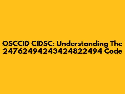 OSCCID CIDSC: Understanding The 24762494243424822494 Code
