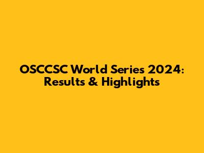 OSCCSC World Series 2024: Results & Highlights