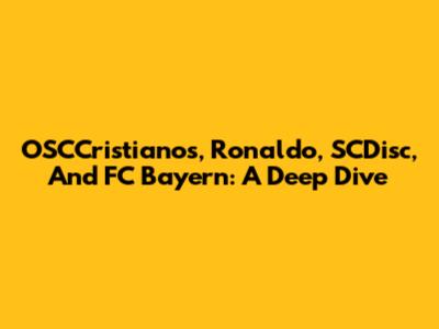 OSCCristianos, Ronaldo, SCDisc, And FC Bayern: A Deep Dive