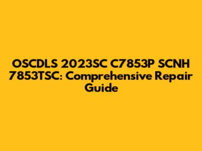 OSCDLS 2023SC C7853P SCNH 7853TSC: Comprehensive Repair Guide