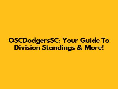 OSCDodgersSC: Your Guide To Division Standings & More!
