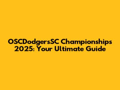 OSCDodgersSC Championships 2025: Your Ultimate Guide
