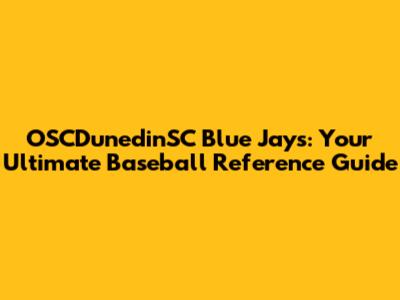 OSCDunedinSC Blue Jays: Your Ultimate Baseball Reference Guide