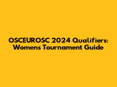 OSCEUROSC 2024 Qualifiers: Women's Tournament Guide