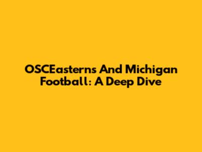 OSCEasterns And Michigan Football: A Deep Dive