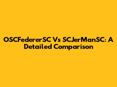 OSCFedererSC Vs SCJerManSC: A Detailed Comparison
