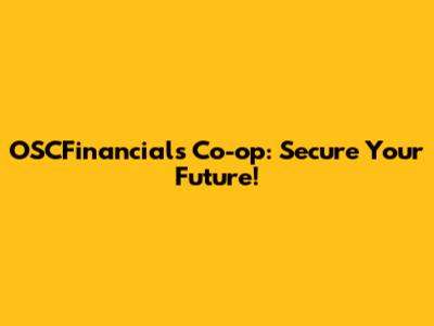 OSCFinancials Co-op: Secure Your Future!