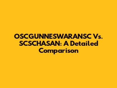 OSCGUNNESWARANSC Vs. SCSCHASAN: A Detailed Comparison