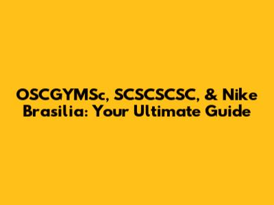 OSCGYMSc, SCSCSCSC, & Nike Brasilia: Your Ultimate Guide