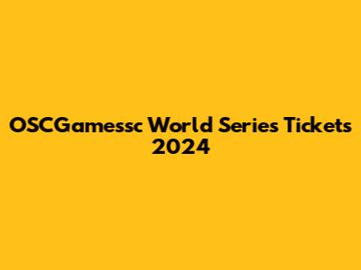 OSCGamessc World Series Tickets 2024