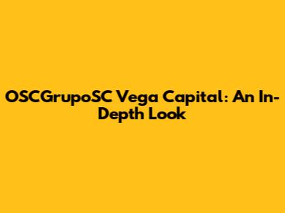 OSCGrupoSC Vega Capital: An In-Depth Look