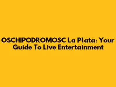OSCHIPODROMOSC La Plata: Your Guide To Live Entertainment