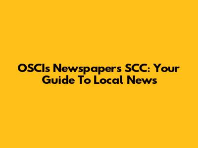 OSCI's Newspapers SCC: Your Guide To Local News