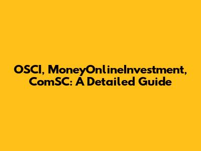 OSCI, MoneyOnlineInvestment, ComSC: A Detailed Guide