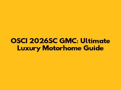 OSCI 2026SC GMC: Ultimate Luxury Motorhome Guide