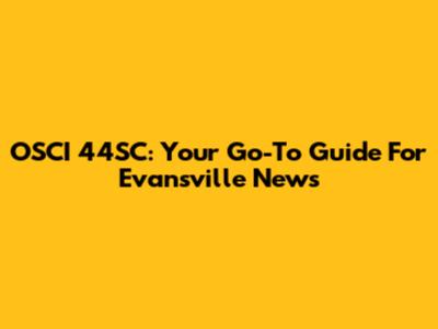 OSCI 44SC: Your Go-To Guide For Evansville News