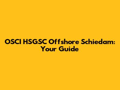 OSCI HSGSC Offshore Schiedam: Your Guide