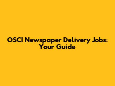 OSCI Newspaper Delivery Jobs: Your Guide