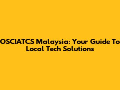 OSCIATCS Malaysia: Your Guide To Local Tech Solutions
