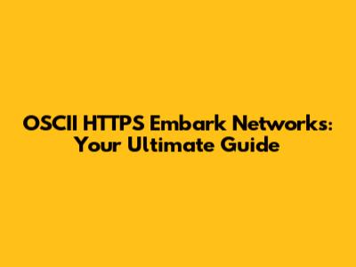 OSCII HTTPS Embark Networks: Your Ultimate Guide