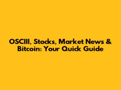 OSCIII, Stocks, Market News & Bitcoin: Your Quick Guide