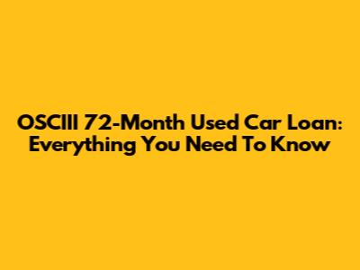 OSCIII 72-Month Used Car Loan: Everything You Need To Know