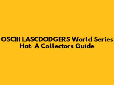 OSCIII LASCDODGERS World Series Hat: A Collector's Guide