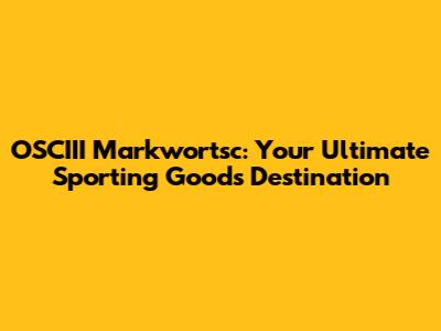 OSCIII Markwortsc: Your Ultimate Sporting Goods Destination