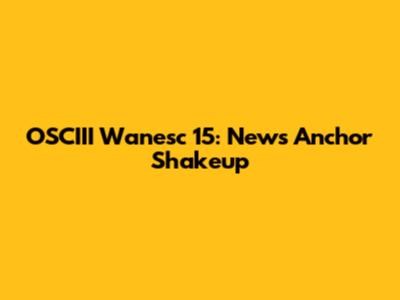 OSCIII Wanesc 15: News Anchor Shakeup