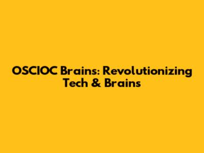 OSCIOC Brains: Revolutionizing Tech & Brains