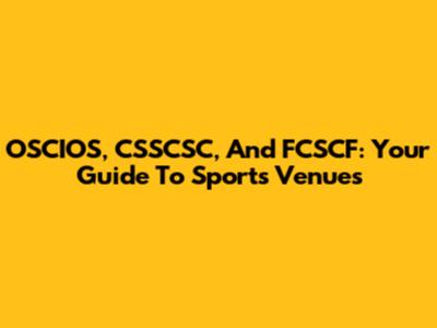 OSCIOS, CSSCSC, And FCSCF: Your Guide To Sports Venues
