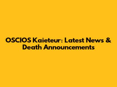 OSCIOS Kaieteur: Latest News & Death Announcements